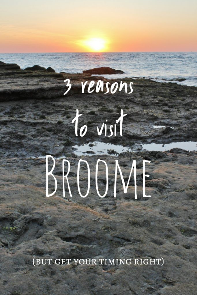 Three reasons not to miss Broome, and why you need to get your timing right.